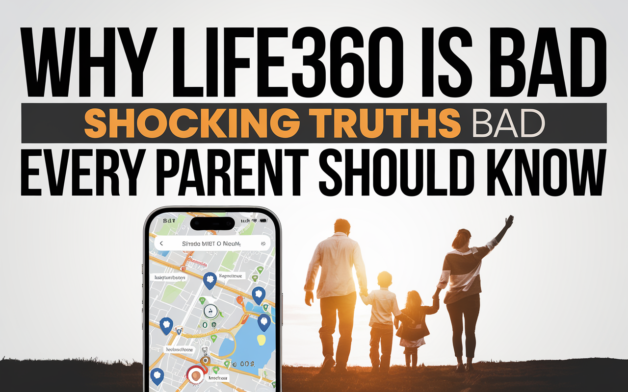 Why Life360 Is Bad: Shocking Truths Every Parent Should Know